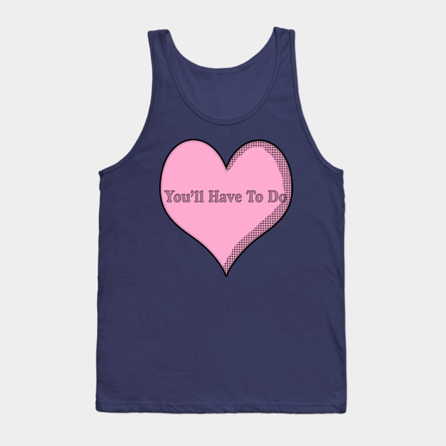 You'll Have To do Candy Heart Tank Top by Eric03091978